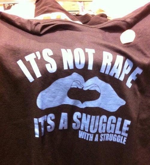 Store Pulls 'It's Not Rape It's a Snuggle With a Struggle' T-Shirt (But You Can Still Buy It Online)